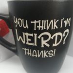 YOU THINK I'M WEIRD? THANKS