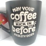 MAY YOUR COFFEE KICK IN