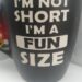 I'M NOT SHORT I'M A FUN SIZE