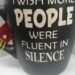 I WISH MORE PEOPLE WERE FLUENT IN SILENCE