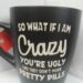 SO WHAT IF I AM CRAZY