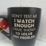 DON'T TEST ME, I WATCH ENOUGH