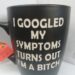 I GOOGLED MY SYMPTONS