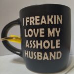 I FREAKIN LOVE MY ASSHOLE HUSBAND