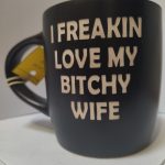 I FREAKIN LOVE MY BITCHY WIFE