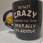 I'M NOT CRAZY I PREFER THE TERM