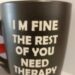 I'M FINE THE REST OF YOU NEED THERAPY